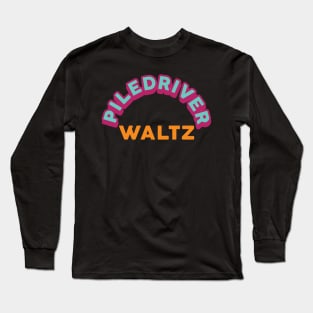 Piledriver Waltz Long Sleeve T-Shirt